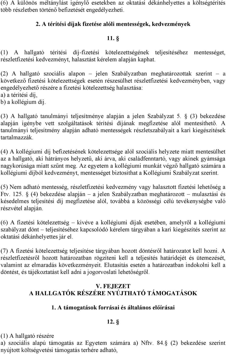 (1) A hallgató térítési díj-fizetési kötelezettségének teljesítéséhez mentességet, részletfizetési kedvezményt, halasztást kérelem alapján kaphat.