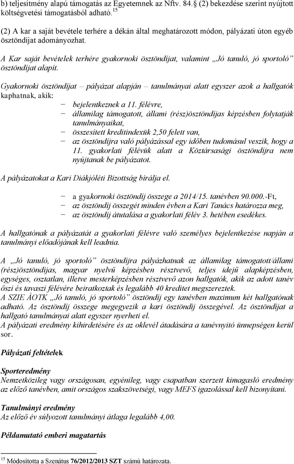 A Kar saját bevételek terhére gyakornoki ösztöndíjat, valamint Jó tanuló, jó sportoló ösztöndíjat alapít.