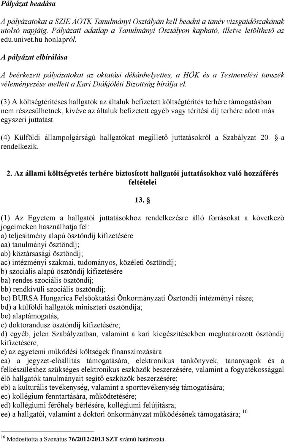 (3) A költségtérítéses hallgatók az általuk befizetett költségtérítés terhére támogatásban nem részesülhetnek, kivéve az általuk befizetett egyéb vagy térítési díj terhére adott más egyszeri