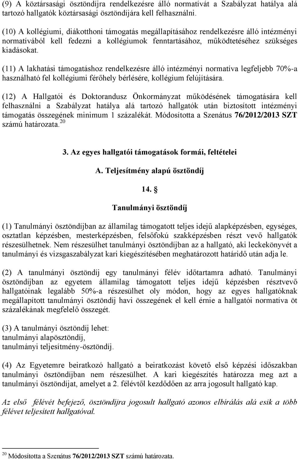 (11) A lakhatási támogatáshoz rendelkezésre álló intézményi normatíva legfeljebb 70%-a használható fel kollégiumi férőhely bérlésére, kollégium felújítására.