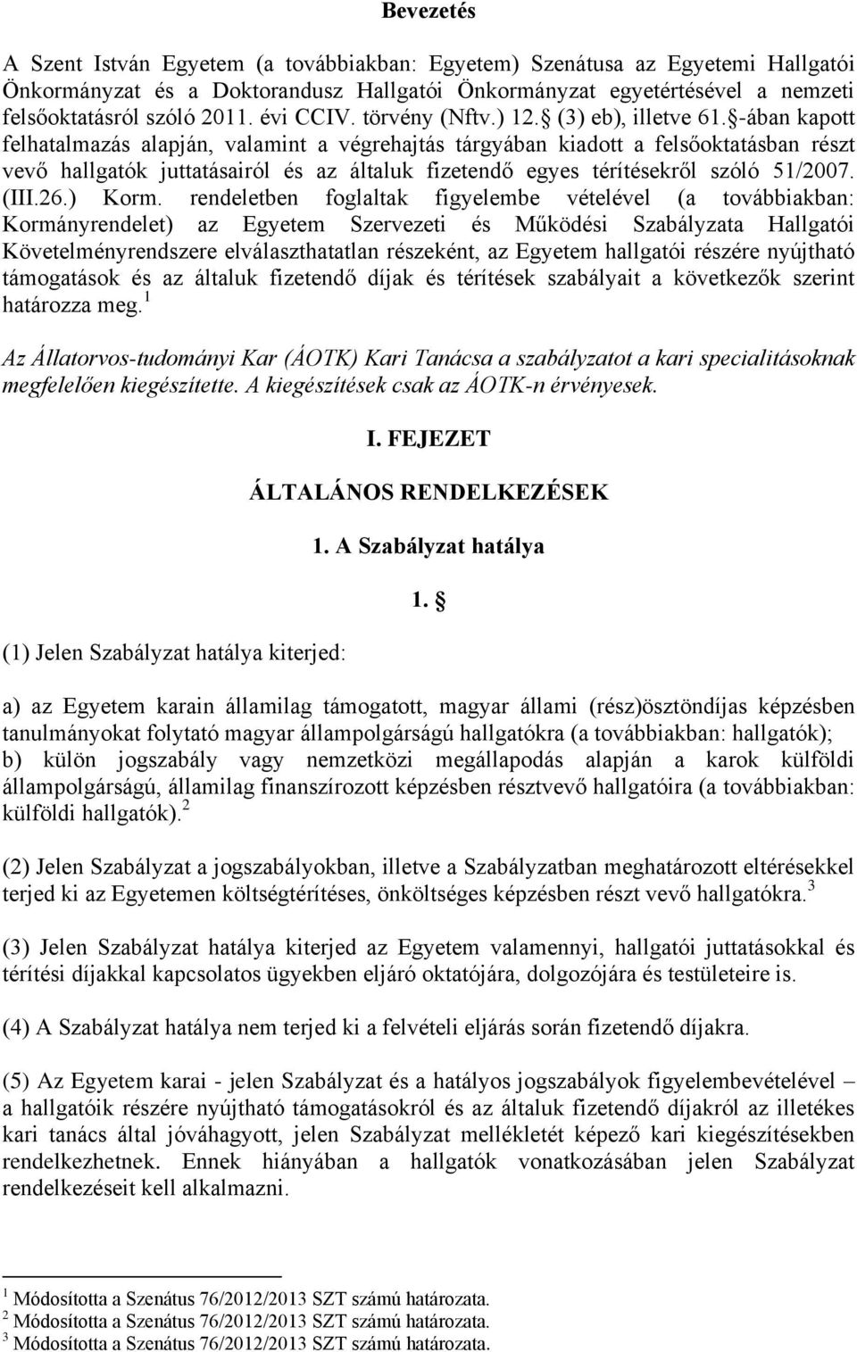 -ában kapott felhatalmazás alapján, valamint a végrehajtás tárgyában kiadott a felsőoktatásban részt vevő hallgatók juttatásairól és az általuk fizetendő egyes térítésekről szóló 51/2007. (III.26.