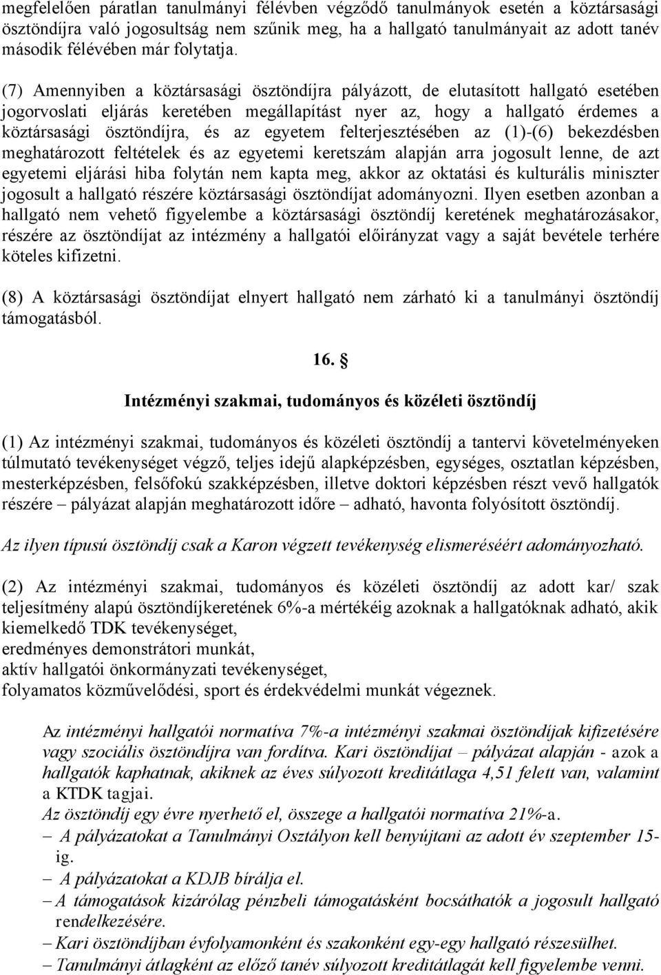 (7) Amennyiben a köztársasági ösztöndíjra pályázott, de elutasított hallgató esetében jogorvoslati eljárás keretében megállapítást nyer az, hogy a hallgató érdemes a köztársasági ösztöndíjra, és az