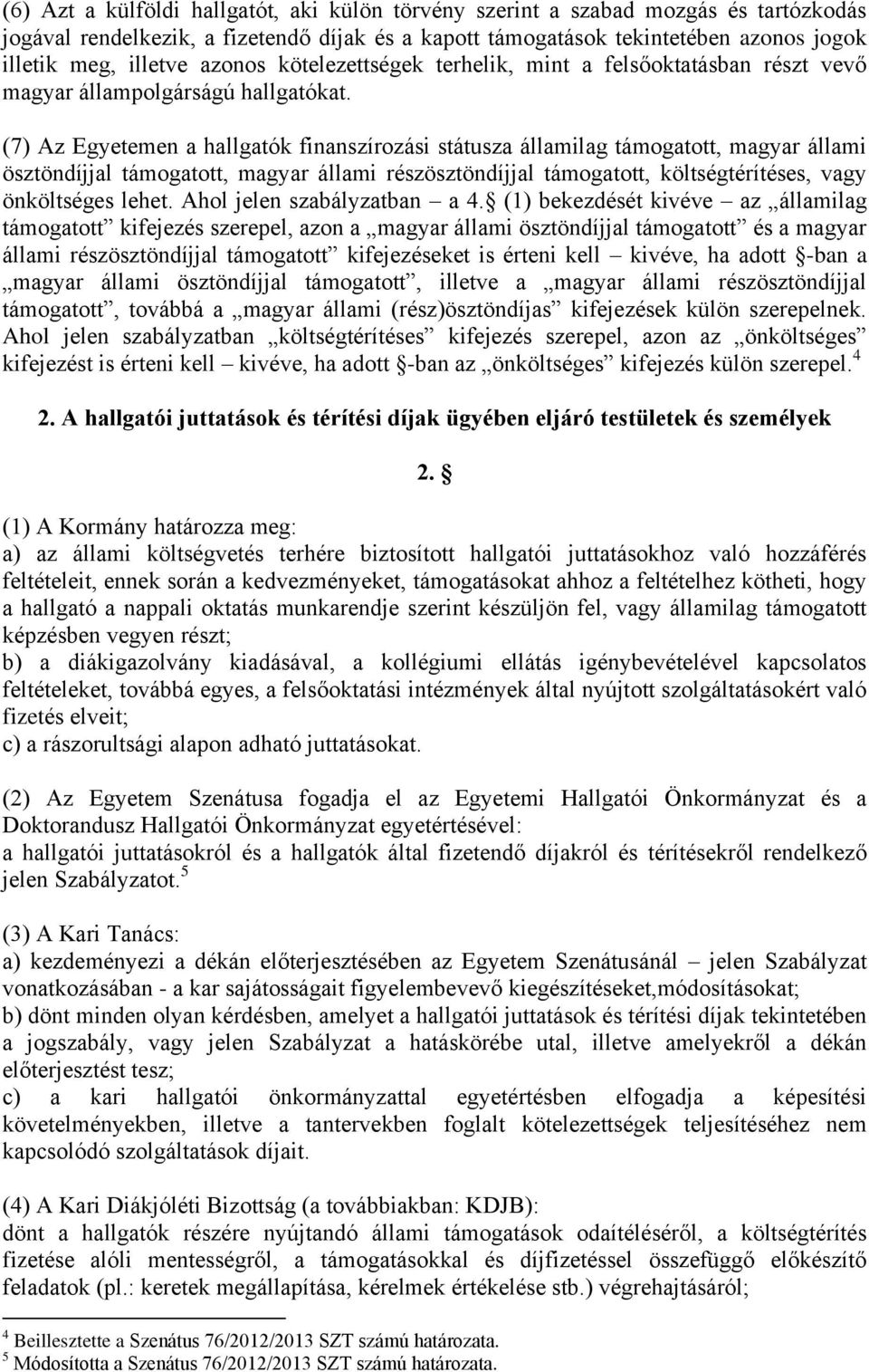 (7) Az Egyetemen a hallgatók finanszírozási státusza államilag támogatott, magyar állami ösztöndíjjal támogatott, magyar állami részösztöndíjjal támogatott, költségtérítéses, vagy önköltséges lehet.