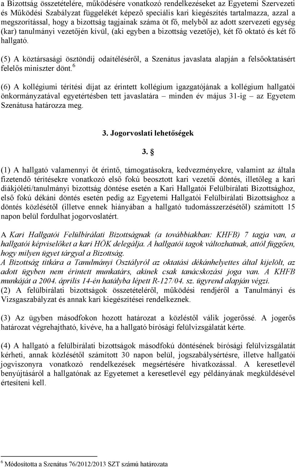 (5) A köztársasági ösztöndíj odaítéléséről, a Szenátus javaslata alapján a felsőoktatásért felelős miniszter dönt.