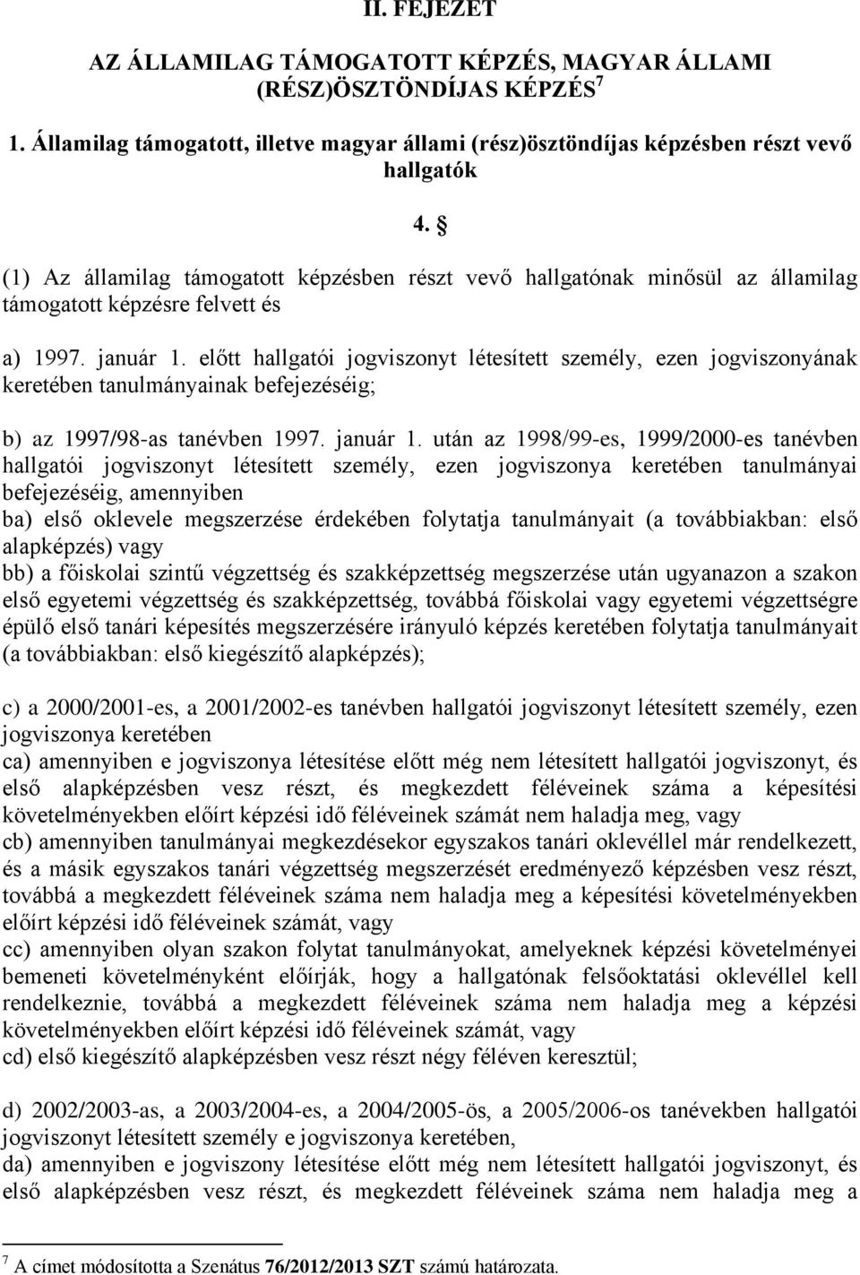 előtt hallgatói jogviszonyt létesített személy, ezen jogviszonyának keretében tanulmányainak befejezéséig; b) az 1997/98-as tanévben 1997. január 1.