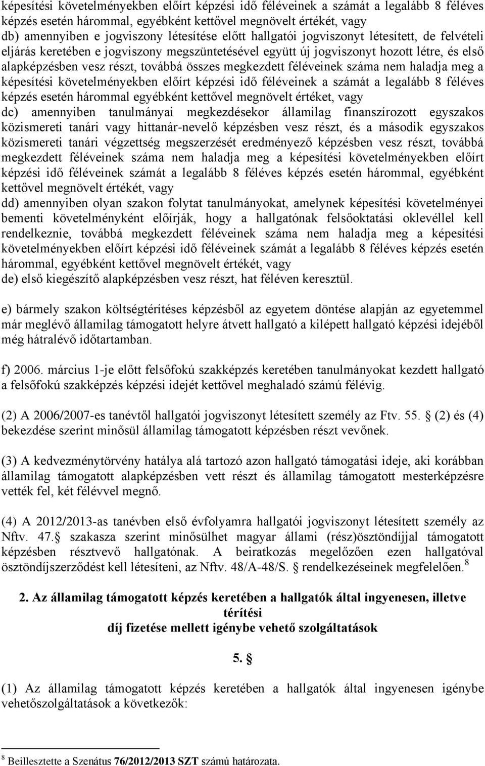 féléveinek száma nem haladja meg a képesítési követelményekben előírt képzési idő féléveinek a számát a legalább 8 féléves képzés esetén hárommal egyébként kettővel megnövelt értéket, vagy dc)