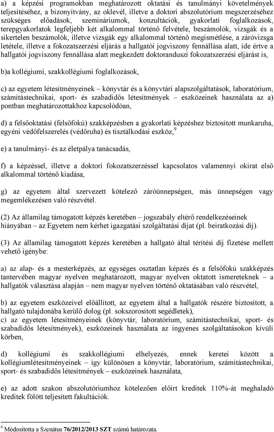 történő megismétlése, a záróvizsga letétele, illetve a fokozatszerzési eljárás a hallgatói jogviszony fennállása alatt, ide értve a hallgatói jogviszony fennállása alatt megkezdett doktoranduszi