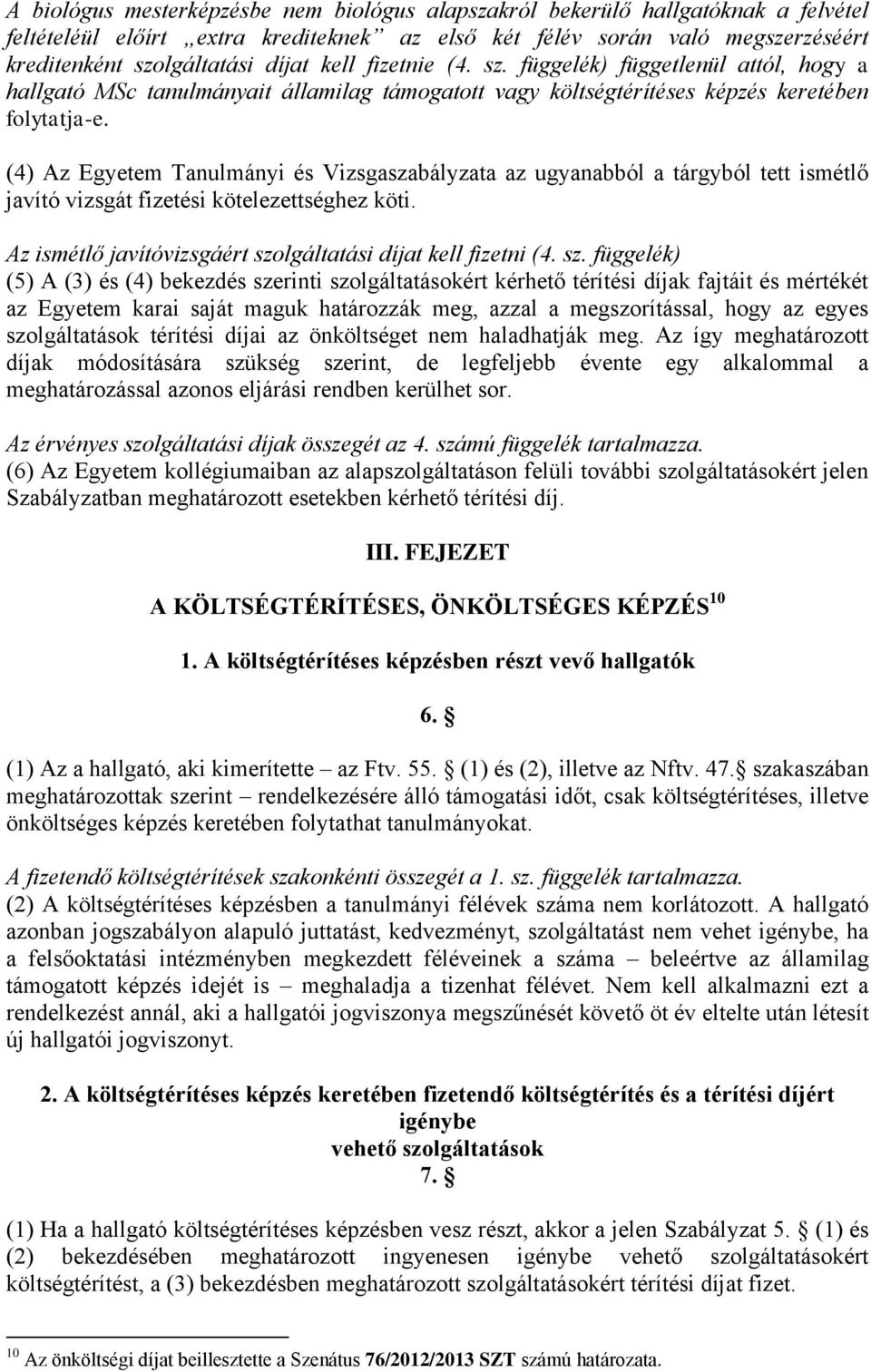 (4) Az Egyetem Tanulmányi és Vizsgaszabályzata az ugyanabból a tárgyból tett ismétlő javító vizsgát fizetési kötelezettséghez köti. Az ismétlő javítóvizsgáért szo