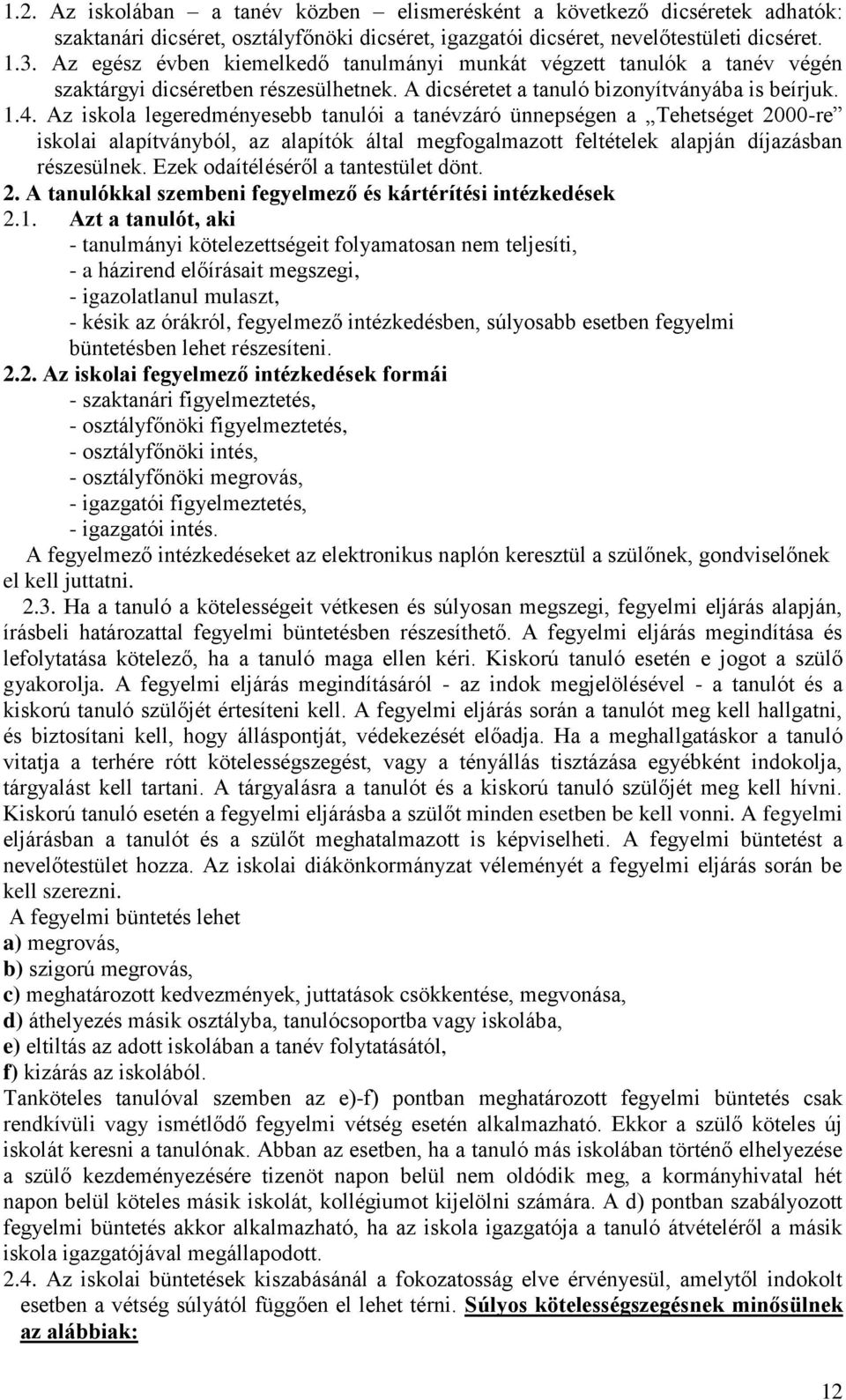 Az iskola legeredményesebb tanulói a tanévzáró ünnepségen a Tehetséget 2000-re iskolai alapítványból, az alapítók által megfogalmazott feltételek alapján díjazásban részesülnek.