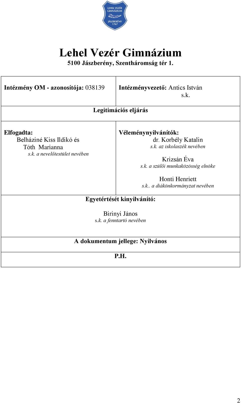 Legitimációs eljárás Elfogadta: Belháziné Kiss Ildikó és Tóth Marianna s.k. a nevelőtestület nevében Véleménynyilvánítók: dr.