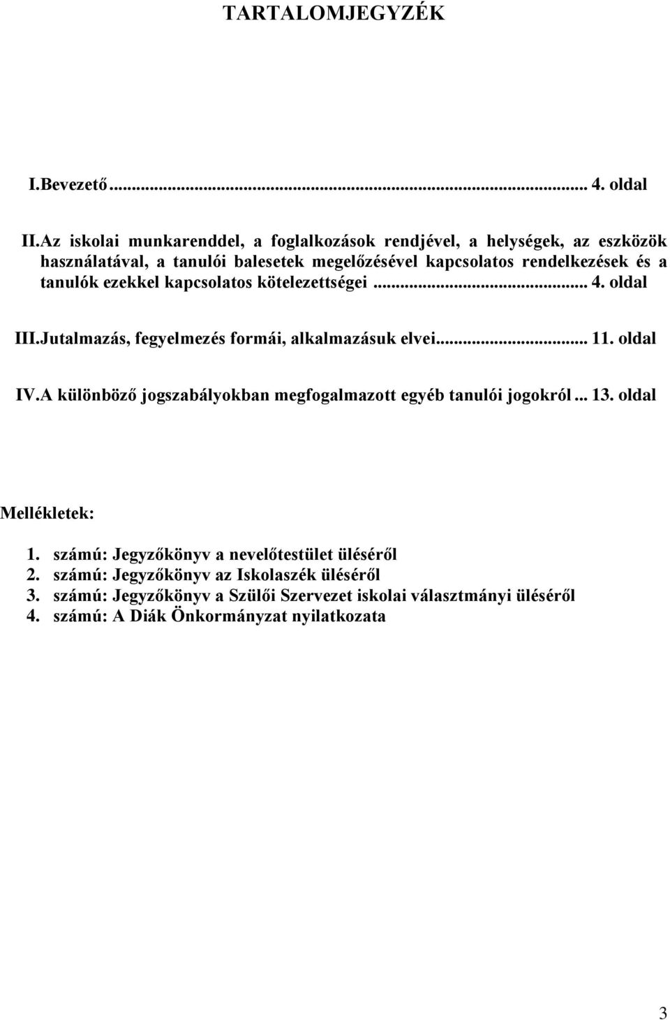 tanulók ezekkel kapcsolatos kötelezettségei... 4. oldal III.Jutalmazás, fegyelmezés formái, alkalmazásuk elvei... 11. oldal IV.