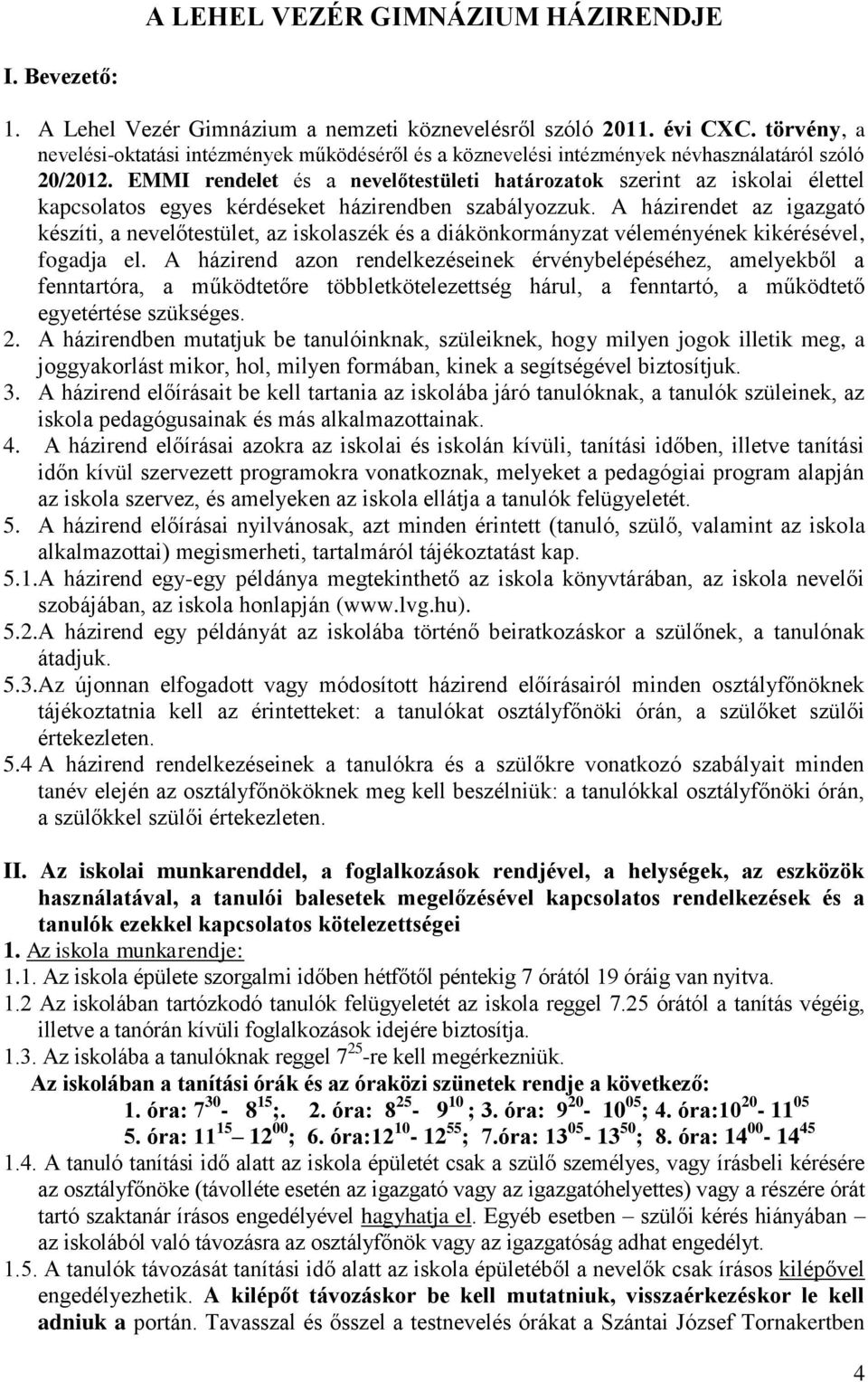 EMMI rendelet és a nevelőtestületi határozatok szerint az iskolai élettel kapcsolatos egyes kérdéseket házirendben szabályozzuk.