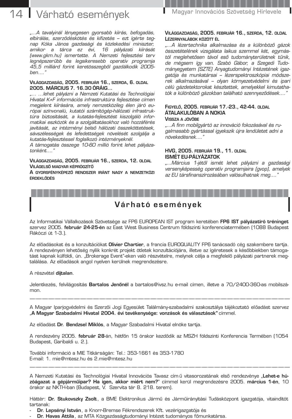 A Nemzeti fejlesztési terv legnépszerűbb és legsikeresebb operatív programja 45,5 milliárd forint keretösszegből gazdálkodik 2005- ben. VILÁGGAZDASÁG, 2005. FEBRUÁR 16., SZERDA, 6. OLDAL 2005.