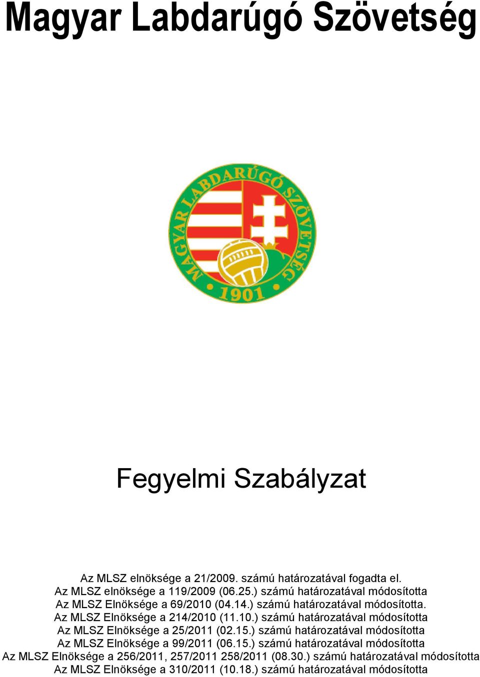 15.) számú határozatával módosította Az MLSZ Elnöksége a 99/2011 (06.15.) számú határozatával módosította Az MLSZ Elnöksége a 256/2011, 257/2011 258/2011 (08.