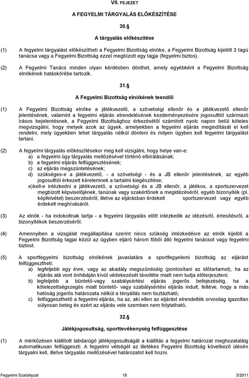 (fegyelmi biztos). (2) A Fegyelmi Tanács minden olyan kérdésben dönthet, amely egyébként a Fegyelmi Bizottság elnökének hatáskörébe tartozik. 31.