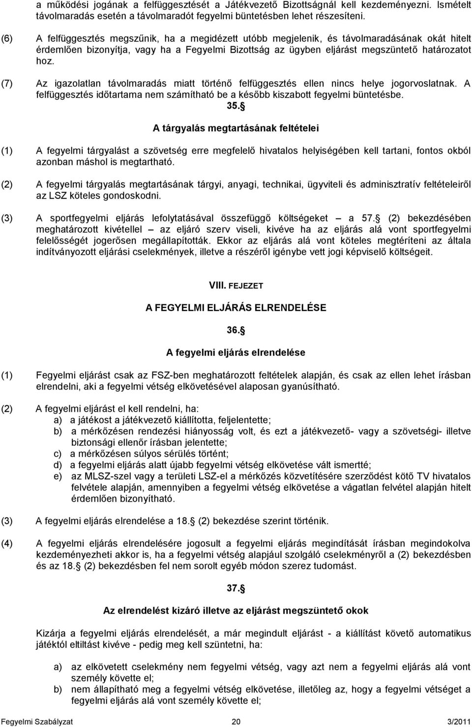 (7) Az igazolatlan távolmaradás miatt történő felfüggesztés ellen nincs helye jogorvoslatnak. A felfüggesztés időtartama nem számítható be a később kiszabott fegyelmi büntetésbe. 35.