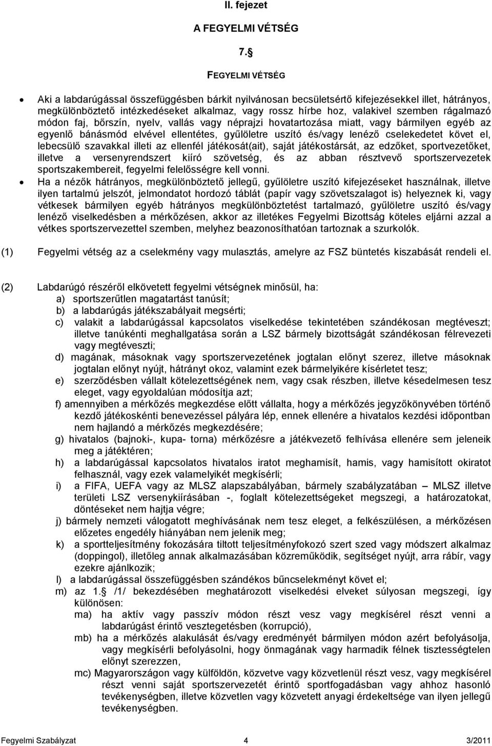 rágalmazó módon faj, bőrszín, nyelv, vallás vagy néprajzi hovatartozása miatt, vagy bármilyen egyéb az egyenlő bánásmód elvével ellentétes, gyűlöletre uszító és/vagy lenéző cselekedetet követ el,