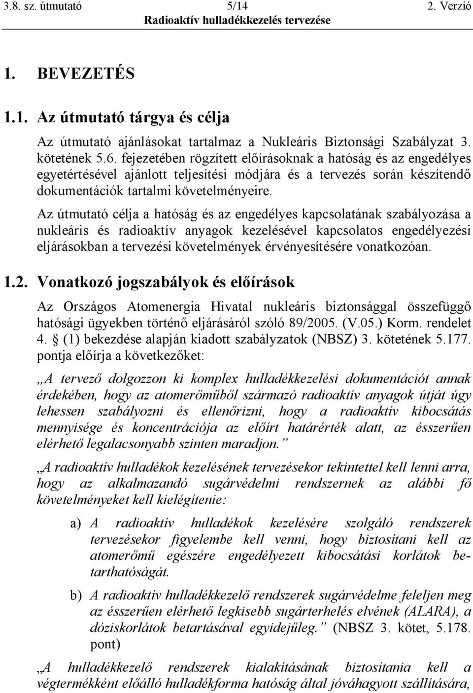 Az útmutató célja a hatóság és az engedélyes kapcsolatának szabályozása a nukleáris és radioaktív anyagok kezelésével kapcsolatos engedélyezési eljárásokban a tervezési követelmények érvényesítésére