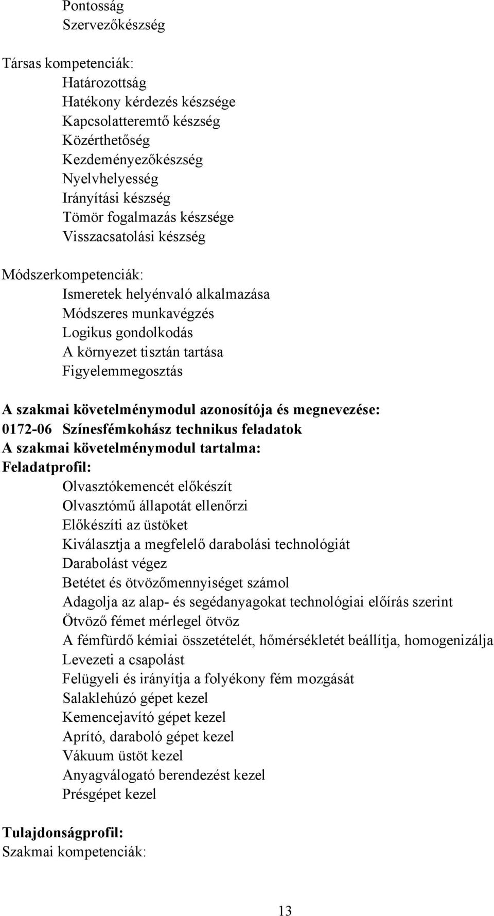 azonosítója és megnevezése: 0172-06 Színesfémkohász technikus feladatok szakmai követelménymodul tartalma: Feladatprofil: Olvasztókemencét előkészít Olvasztómű állapotát ellenőrzi Előkészíti az