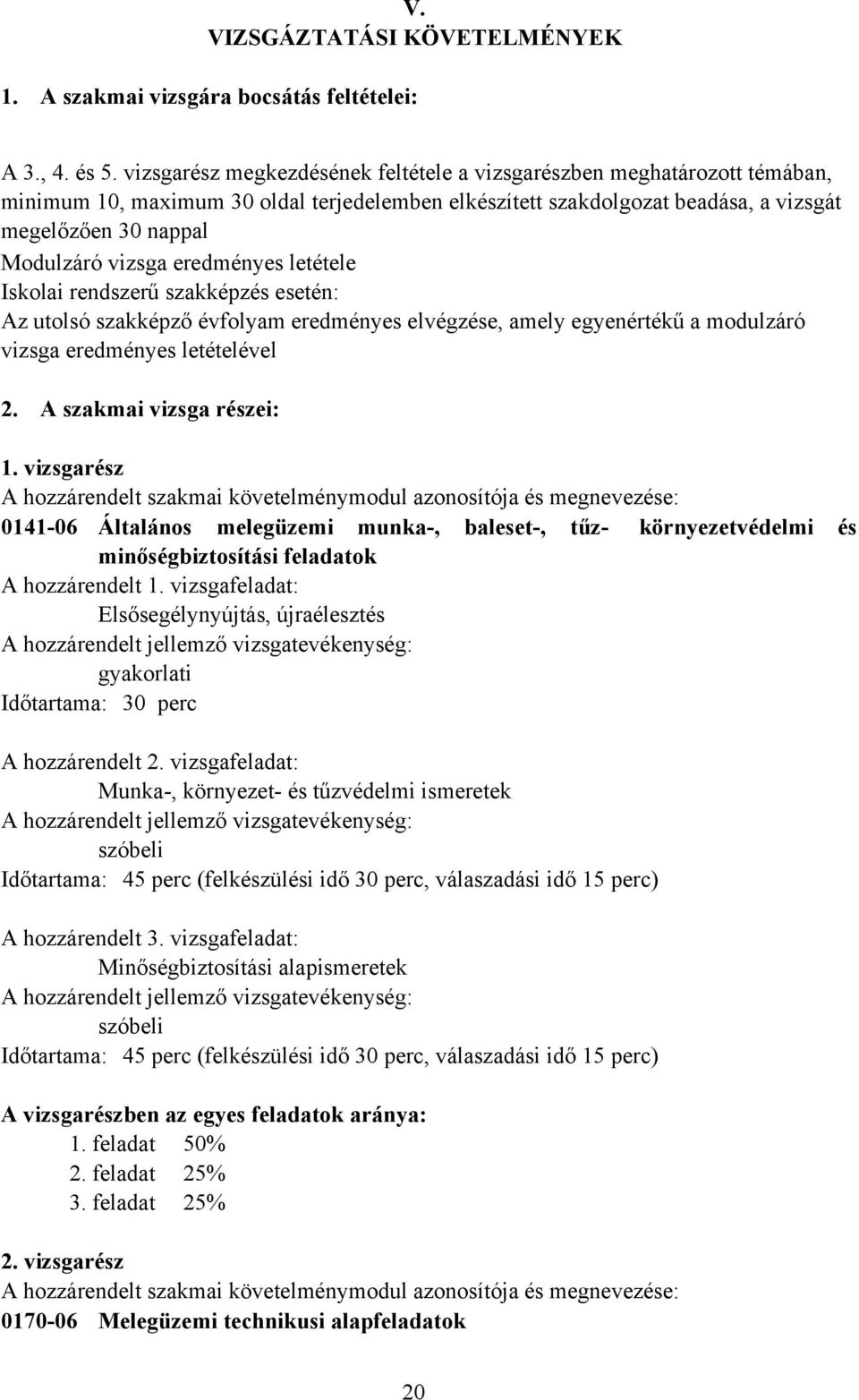 eredményes letétele Iskolai rendszerű szakképzés esetén: z utolsó szakképző évfolyam eredményes elvégzése, amely egyenértékű a modulzáró vizsga eredményes letételével 2. szakmai vizsga részei: 1.