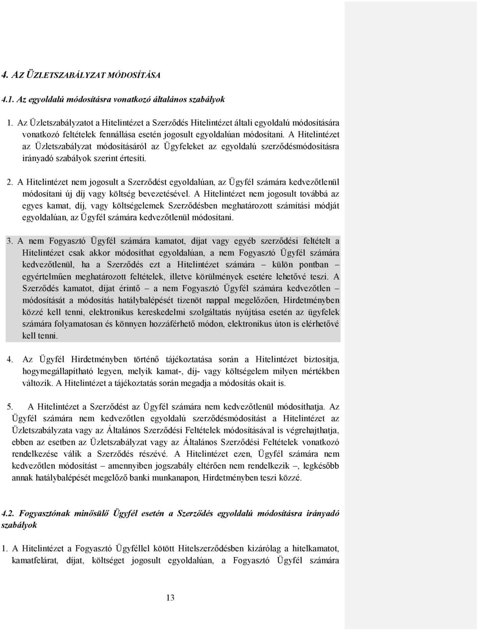 A Hitelintézet az Üzletszabályzat módosításáról az Ügyfeleket az egyoldalú szerződésmódosításra irányadó szabályok szerint értesíti. 2.