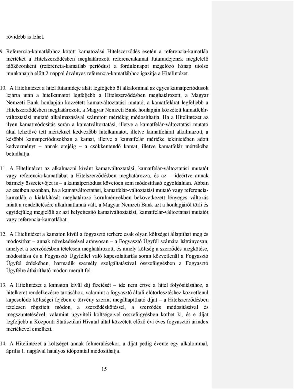 (referencia-kamatláb periódus) a fordulónapot megelőző hónap utolsó munkanapja előtt 2 nappal érvényes referencia-kamatlábhoz igazítja a Hitelintézet. 10.