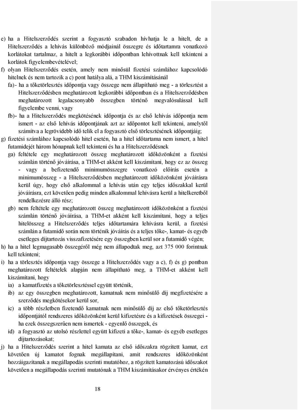 hatálya alá, a THM kiszámításánál fa) - ha a tőketörlesztés időpontja vagy összege nem állapítható meg - a törlesztést a Hitelszerződésben meghatározott legkorábbi időpontban és a Hitelszerződésben