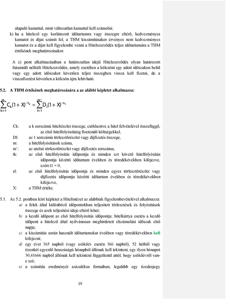 A c) pont alkalmazásában a határozatlan idejű Hitelszerződés olyan határozott futamidő nélküli Hitelszerződés, amely esetében a kölcsönt egy adott időszakon belül vagy egy adott időszakot követően