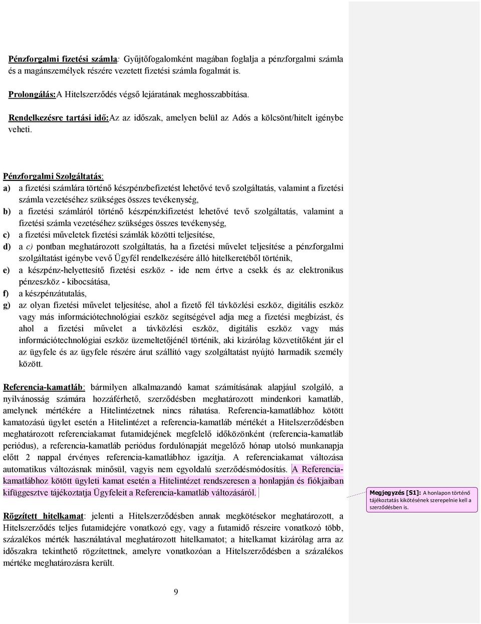 Pénzforgalmi Szolgáltatás: a) a fizetési számlára történő készpénzbefizetést lehetővé tevő szolgáltatás, valamint a fizetési számla vezetéséhez szükséges összes tevékenység, b) a fizetési számláról