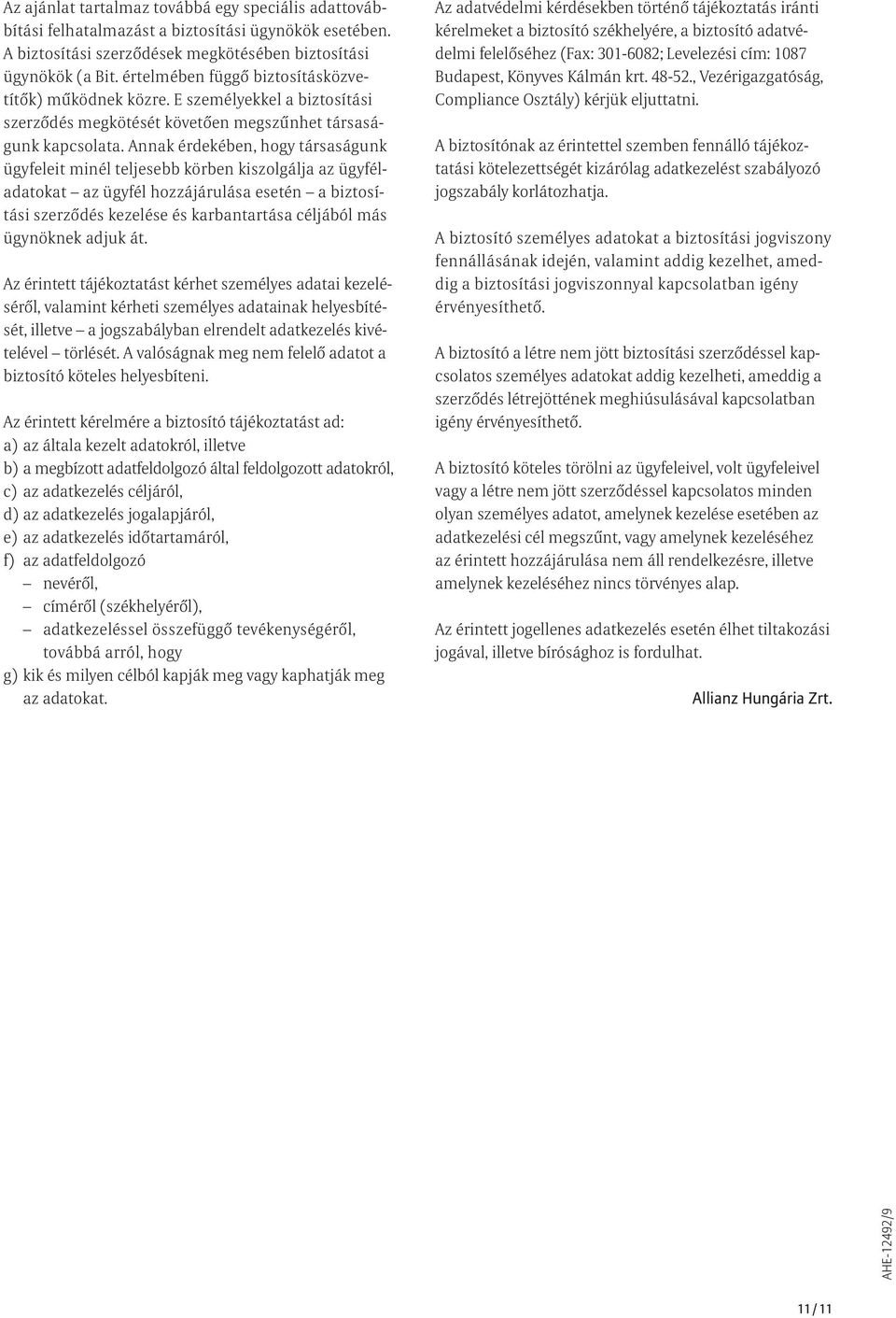 Annak érdekében, hogy társaságunk ügyfeleit minél teljesebb körben kiszolgálja az ügyféladatokat az ügyfél hozzájárulása esetén a biztosítási szerződés kezelése és karbantartása céljából más