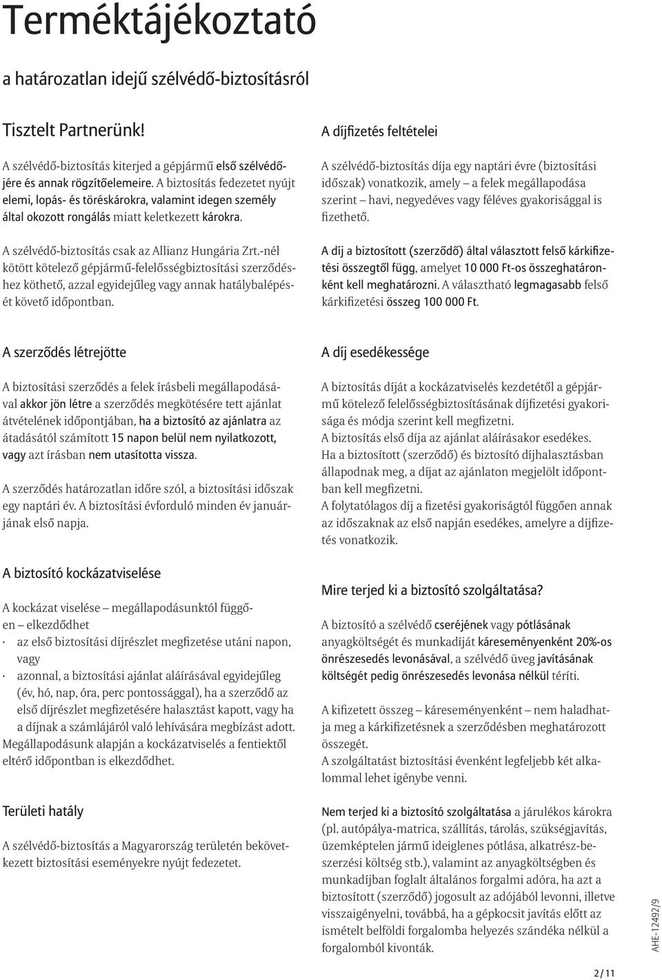 A díjfizetés feltételei A szélvédő-biztosítás díja egy naptári évre (biztosítási időszak) vonatkozik, amely a felek megállapodása szerint havi, negyedéves vagy féléves gyakorisággal is fizethető.