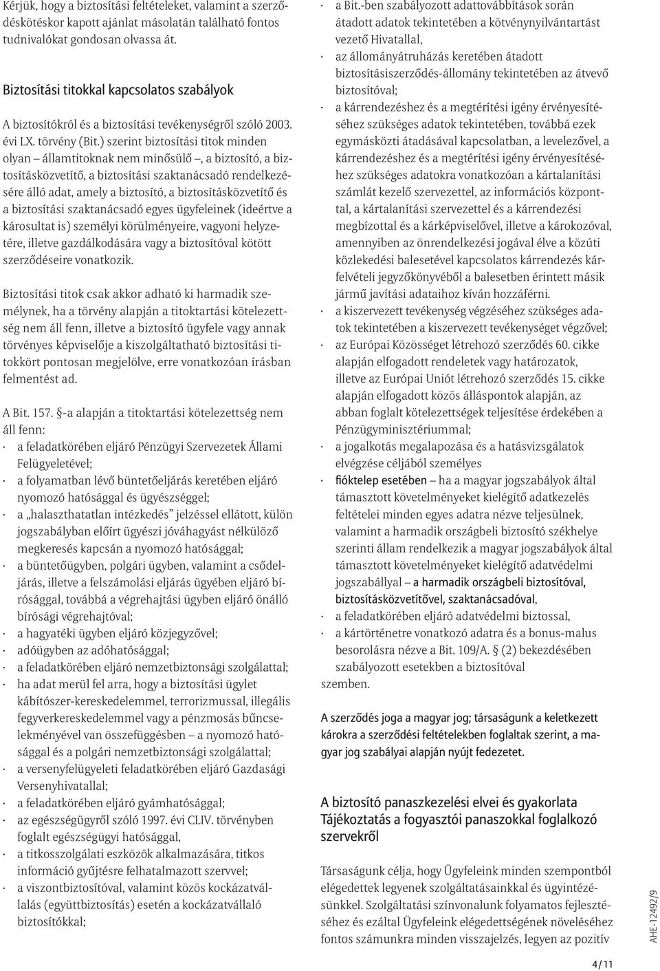 ) szerint biztosítási titok minden olyan államtitoknak nem minősülő, a biztosító, a biztosításközvetítő, a biztosítási szaktanácsadó rendelkezésére álló adat, amely a biztosító, a biztosításközvetítő