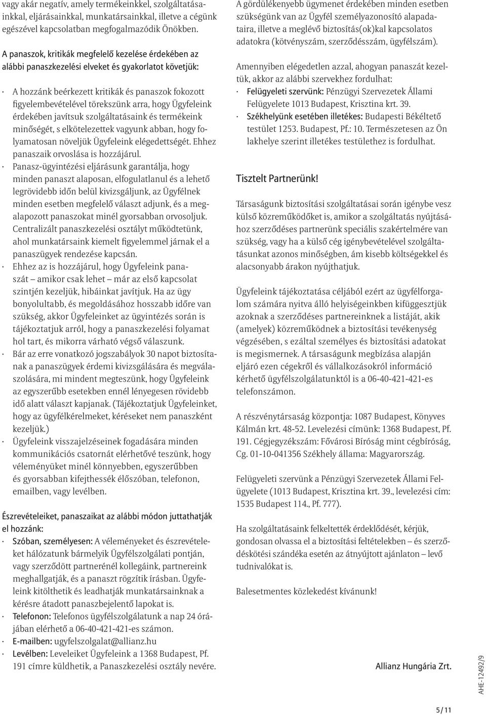 hogy Ügyfeleink érdekében javítsuk szolgáltatásaink és termékeink minőségét, s elkötelezettek vagyunk abban, hogy folyamatosan növeljük Ügyfeleink elégedettségét.
