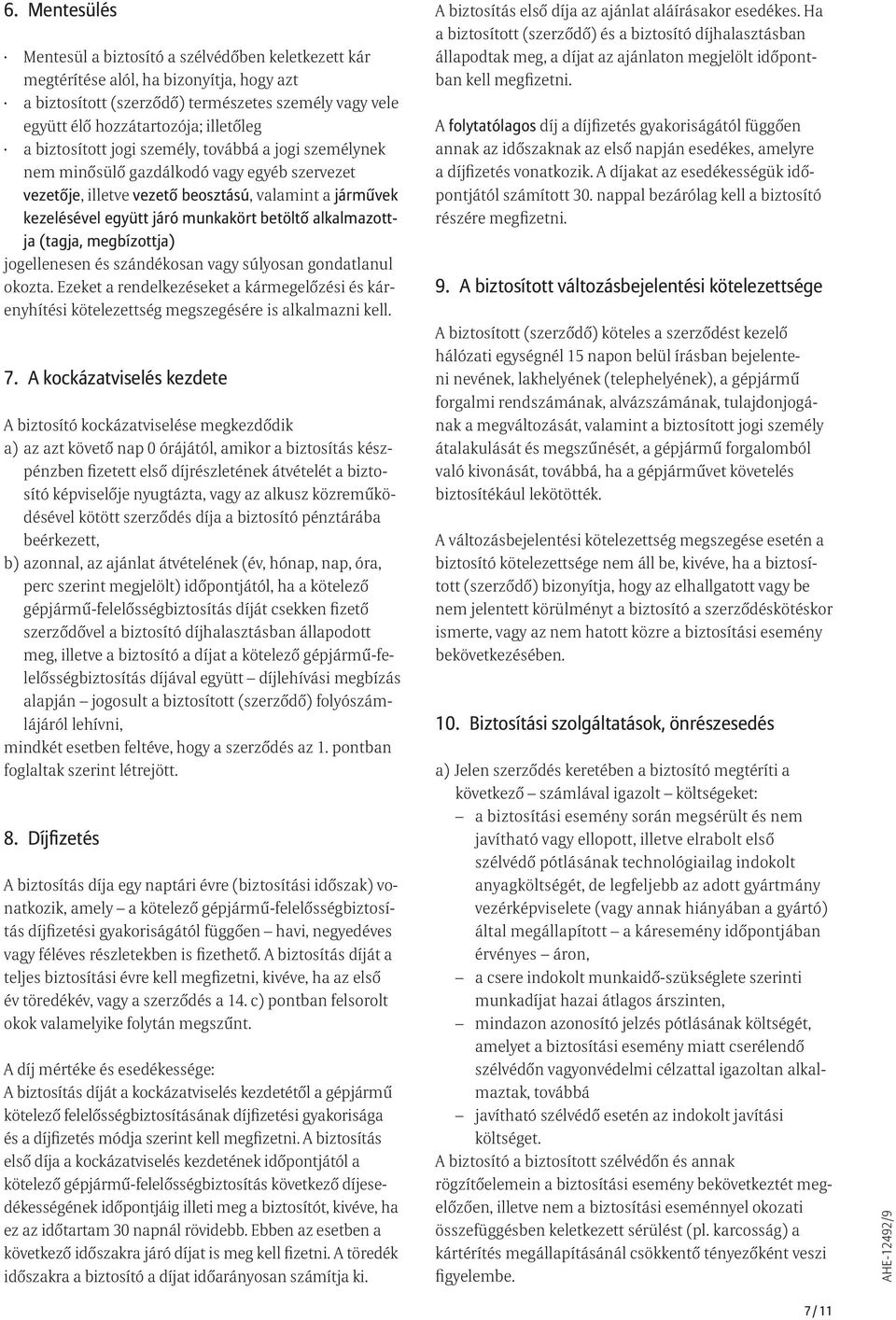 alkalmazottja (tagja, megbízottja) jogellenesen és szándékosan vagy súlyosan gondatlanul okozta. Ezeket a rendelkezéseket a kármegelőzési és kárenyhítési kötelezettség megszegésére is alkalmazni kell.
