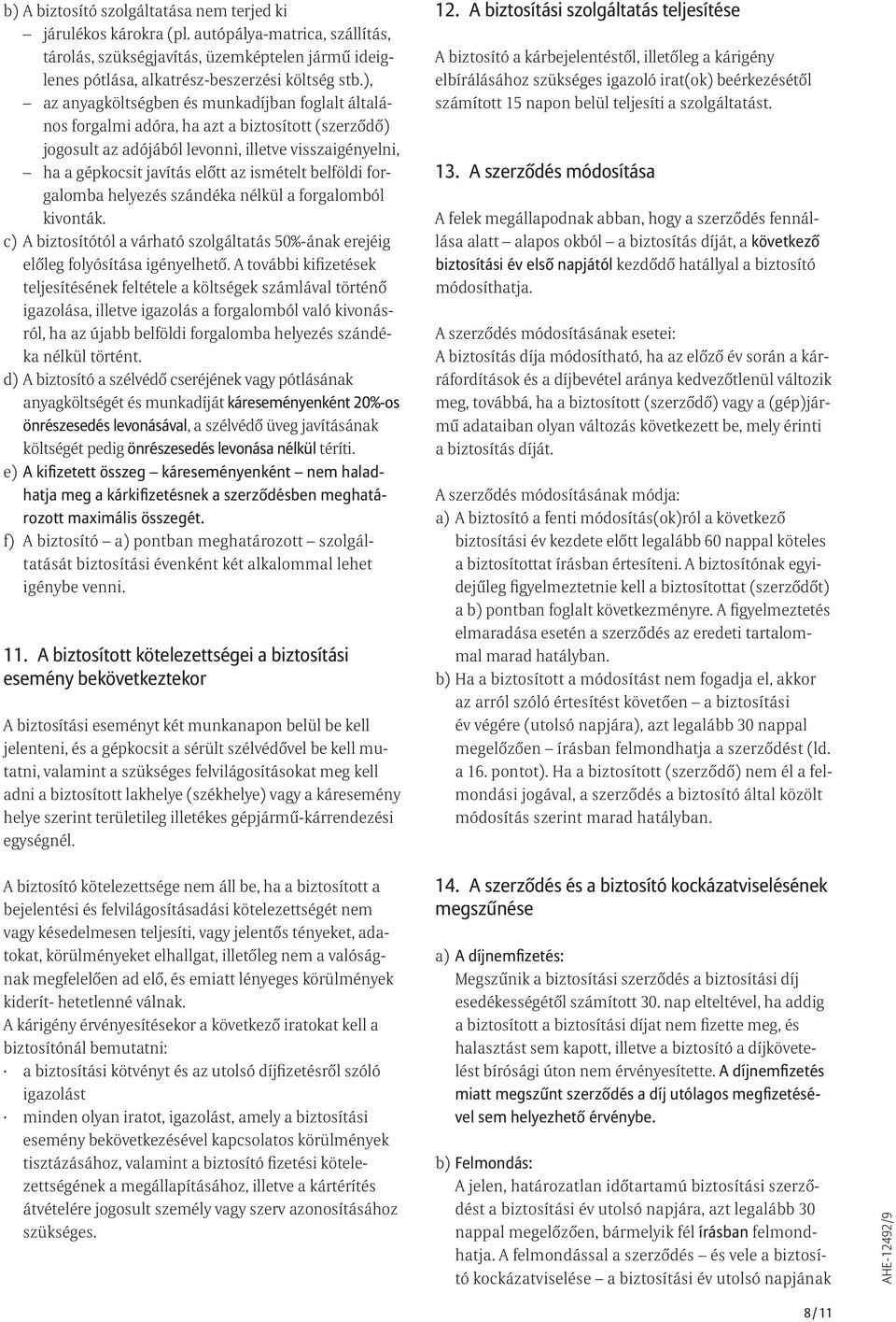 belföldi forgalomba helyezés szándéka nélkül a forgalomból kivonták. c) A biztosítótól a várható szolgáltatás 50%-ának erejéig előleg folyósítása igényelhető.