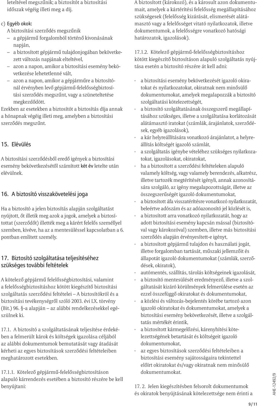 amikor a biztosítási esemény bekövetkezése lehetetlenné vált, azon a napon, amikor a gépjárműre a biztosítónál érvényben levő gépjármű-felelősségbiztosítási szerződés megszűnt, vagy a szüneteltetése
