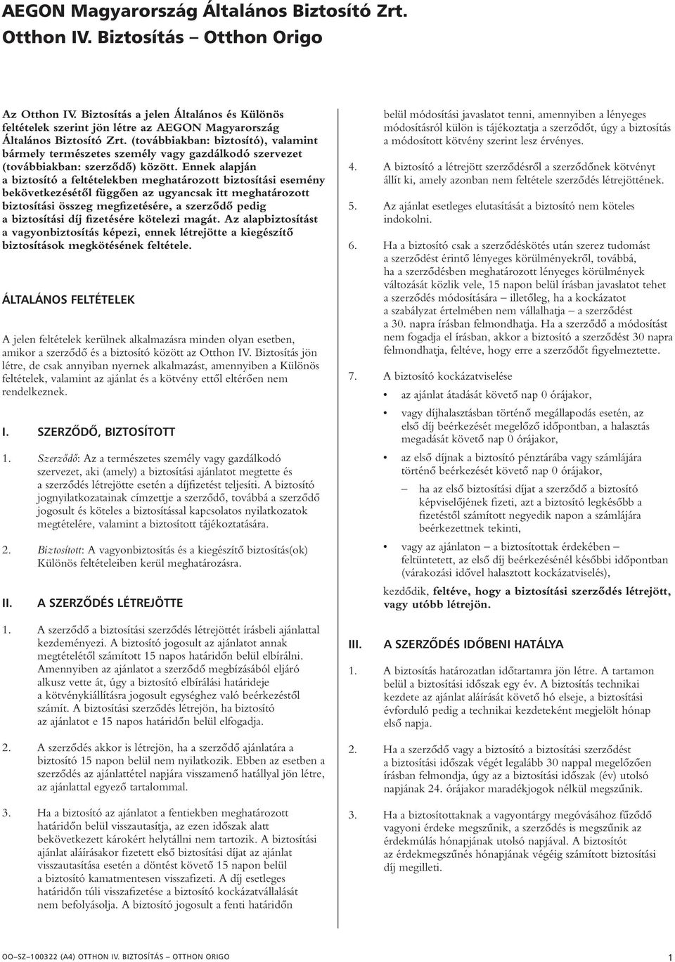 (továbbiakban: biztosító), valamint bármely természetes személy vagy gazdálkodó szervezet (továbbiakban: szerzôdô) között.