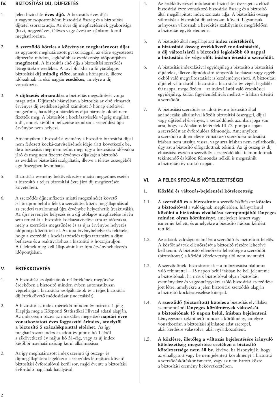 A szerzôdô köteles a kötvényen meghatározott díjat az ugyanott meghatározott gyakorisággal, az elôre egyeztetett díjfizetési módon, legkésôbb az esedékesség idôpontjában megfizetni.