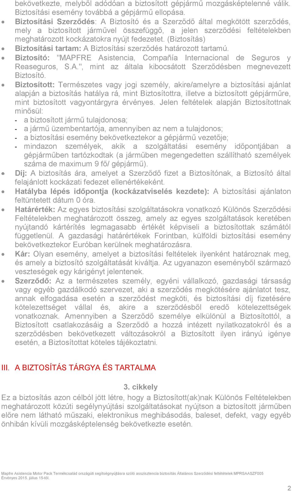 (Biztosítás) Biztosítási tartam: A Biztosítási szerződés határozott tartamú. Biztosító: "MAPFRE Asistencia, Compañía Internacional de Seguros y Reaseguros, S.A.", mint az általa kibocsátott Szerződésben megnevezett Biztosító.