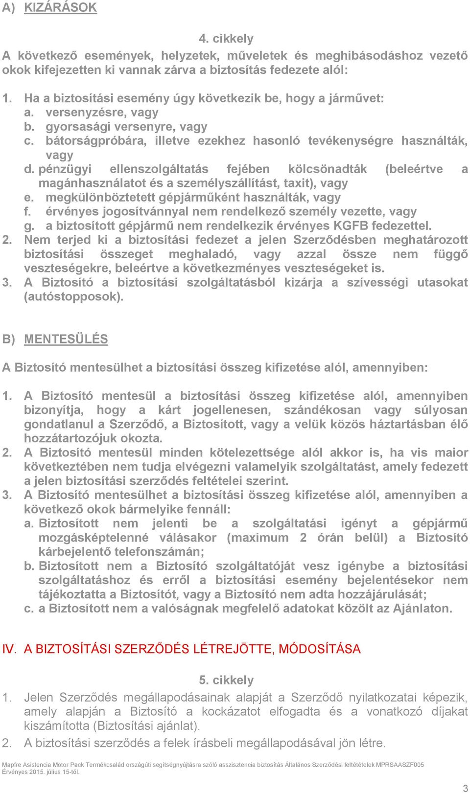 pénzügyi ellenszolgáltatás fejében kölcsönadták (beleértve a magánhasználatot és a személyszállítást, taxit), vagy e. megkülönböztetett gépjárműként használták, vagy f.