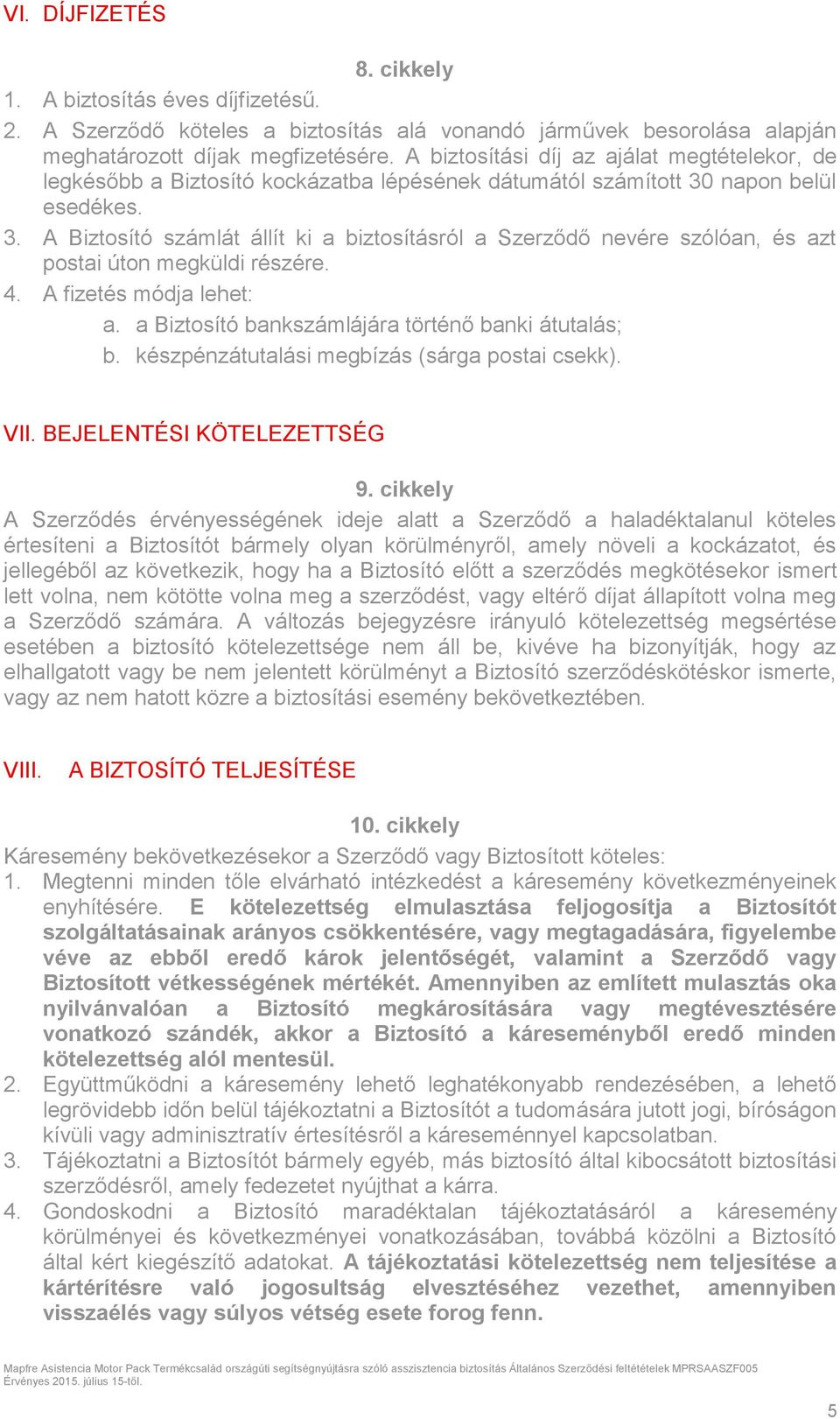 napon belül esedékes. 3. A Biztosító számlát állít ki a biztosításról a Szerződő nevére szólóan, és azt postai úton megküldi részére. 4. A fizetés módja lehet: a.