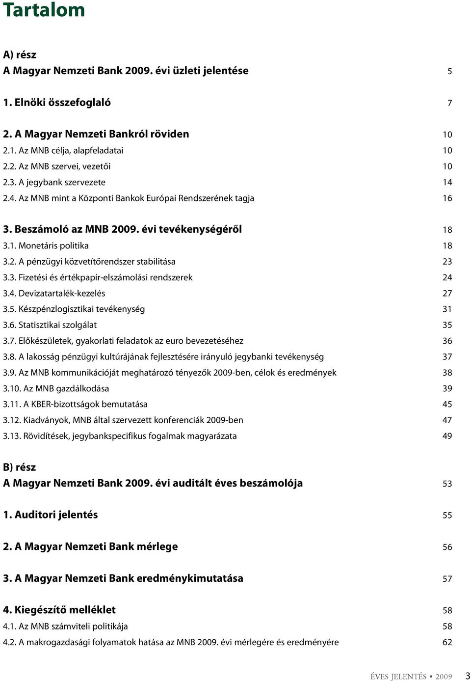 3. Fizetési és értékpapír-elszámolási rendszerek 24 3.4. Devizatartalék-kezelés 27 3.5. Készpénzlogisztikai tevékenység 31 3.6. Statisztikai szolgálat 35 3.7. Előkészületek, gyakorlati feladatok az euro bevezetéséhez 36 3.