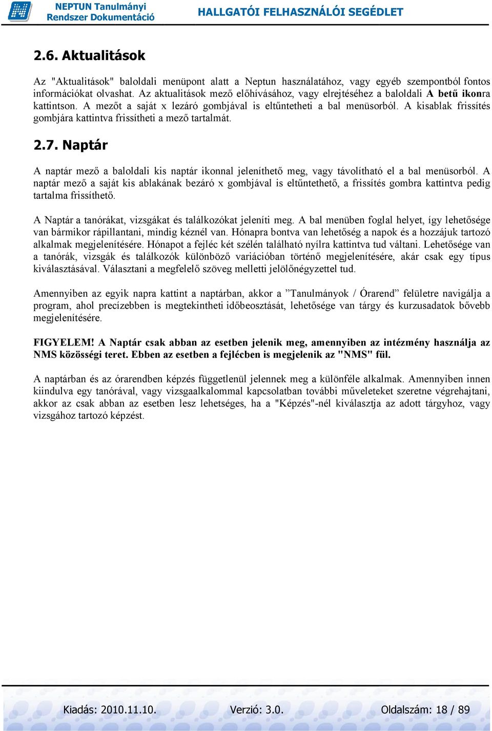 A kisablak frissítés gombjára kattintva frissítheti a mezı tartalmát. 2.7. Naptár A naptár mezı a baloldali kis naptár ikonnal jeleníthetı meg, vagy távolítható el a bal menüsorból.