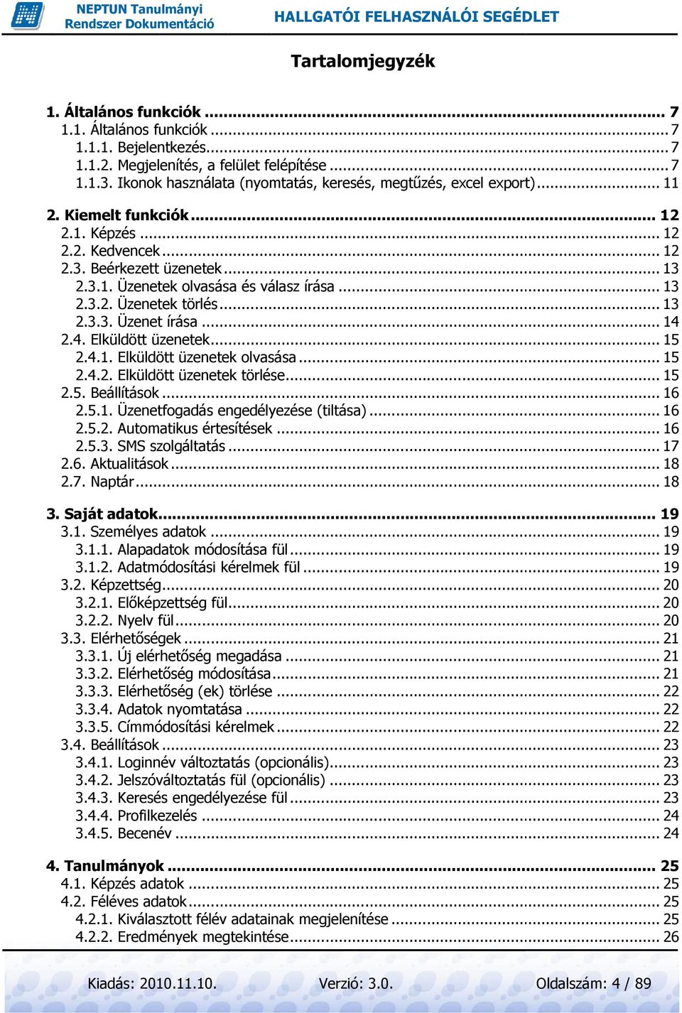 3.2. Üzenetek törlés... 13 2.3.3. Üzenet írása... 14 2.4. Elküldött üzenetek... 15 2.4.1. Elküldött üzenetek olvasása 15 2.4.2. Elküldött üzenetek törlése 15 2.5. Beállítások 16 2.5.1. Üzenetfogadás engedélyezése (tiltása) 16 2.