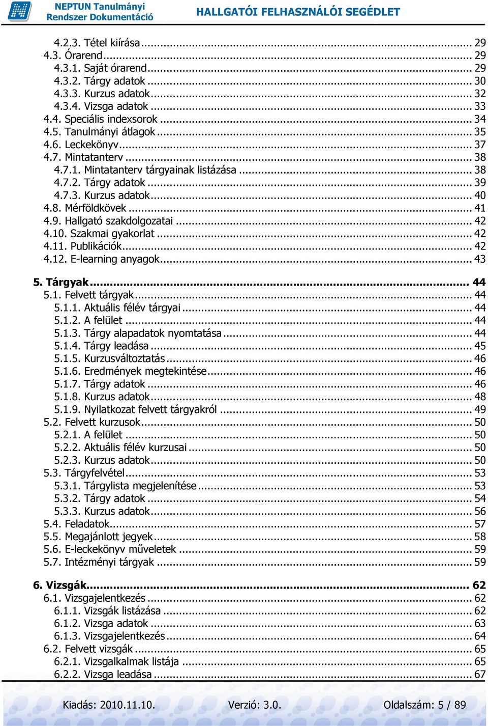 .. 42 4.10. Szakmai gyakorlat... 42 4.11. Publikációk 42 4.12. E-learning anyagok... 43 5. Tárgyak 44 5.1. Felvett tárgyak 44 5.1.1. Aktuális félév tárgyai... 44 5.1.2. A felület 44 5.1.3. Tárgy alapadatok nyomtatása 44 5.