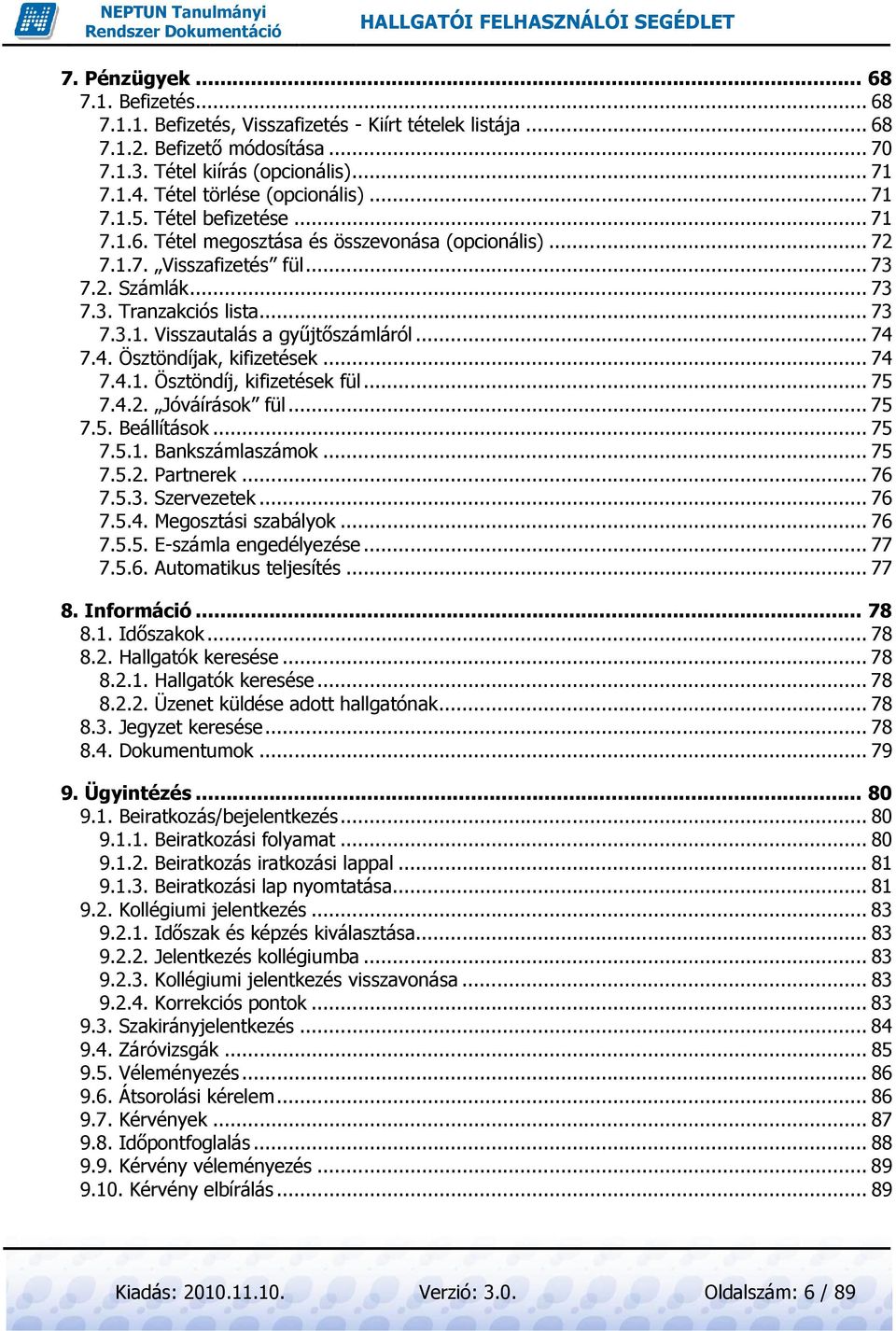 4. Ösztöndíjak, kifizetések... 74 7.4.1. Ösztöndíj, kifizetések fül... 75 7.4.2. Jóváírások fül... 75 7.5. Beállítások 75 7.5.1. Bankszámlaszámok... 75 7.5.2. Partnerek 76 7.5.3. Szervezetek 76 7.5.4. Megosztási szabályok.