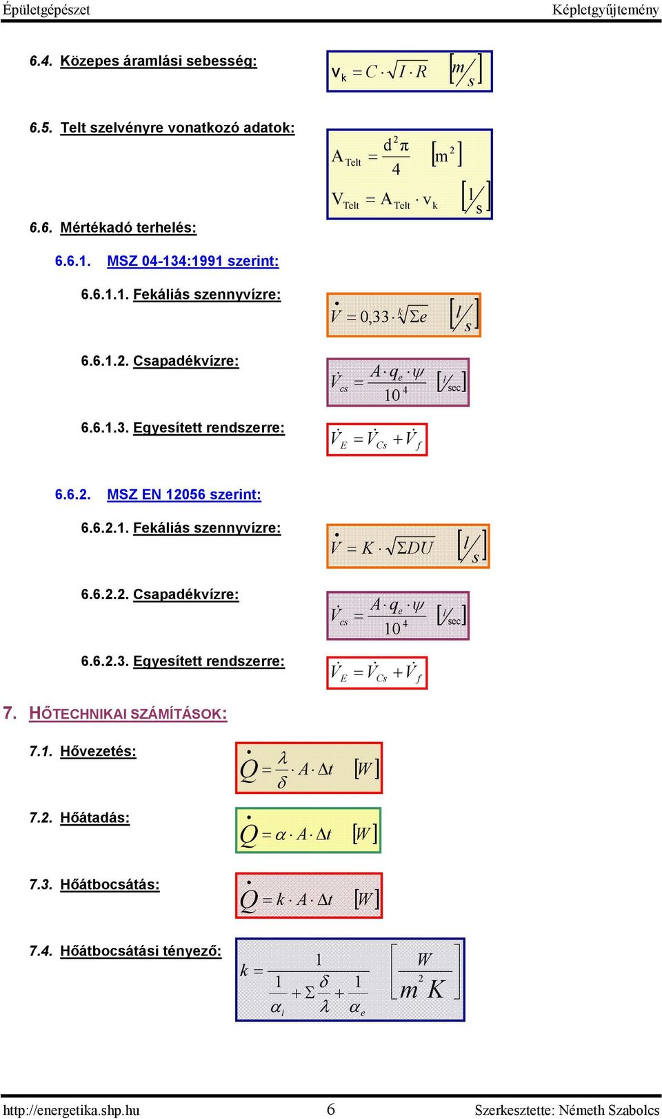 6... Csaadévízre: cs qeψ 4 0 [ ] sec 6.6... Egyesíe rendszerre: E Cs f 7. HİTECHIKI SZÁMÍTÁSOK: 7.. Hıvezeés: 7.. Hıáadás: λ δ α [ W] [ W] 7.