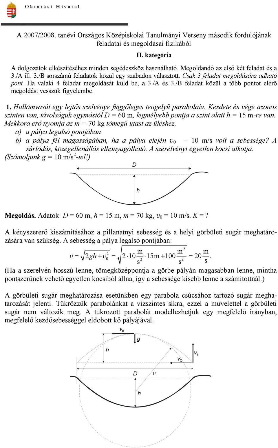 /B feladat közül a több pontot elérő megoldást esszük figyelembe. 1. Hullámasút egy lejtős szelénye függőleges tengelyű parabolaí.