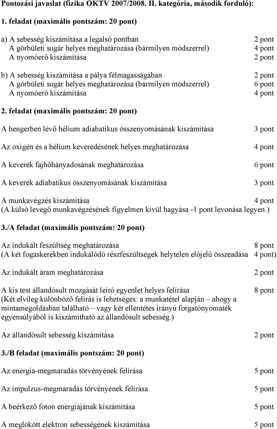 kiszámítása a pálya félmagasságában pont A görbületi sugár elyes megatározása (bármilyen módszerrel) 6 pont A nyomóerő kiszámítása 4 pont.