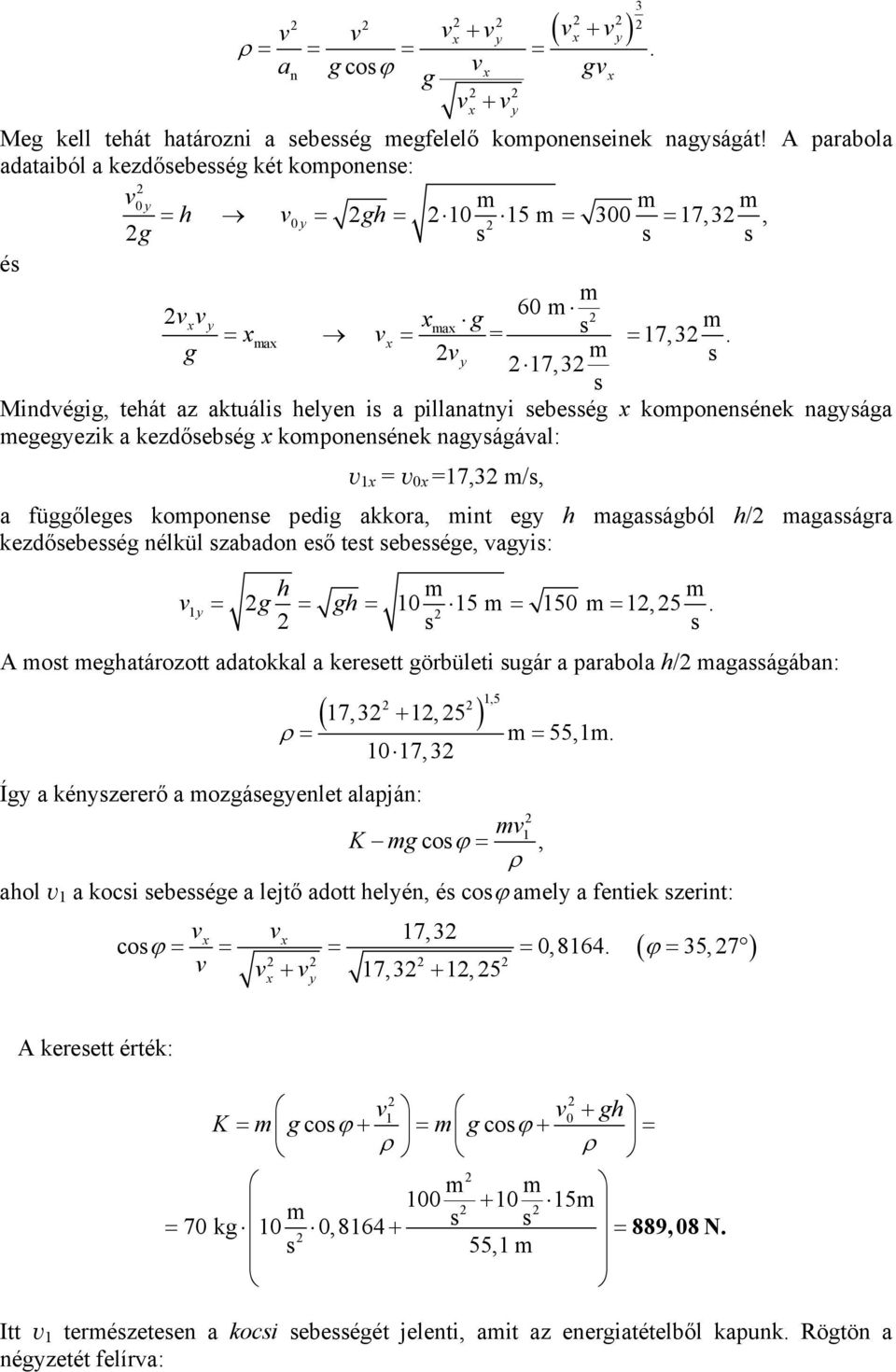 g m y 17,3 s s Mindégig, teát az aktuális elyen is a pillanatnyi sebesség komponensének nagysága megegyezik a kezdősebség komponensének nagyságáal: 1 = 0 =17,3 m/s, a függőleges komponense pedig